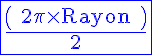 5$\blue \textrm \fbox{\frac{\left( 2\pi \times Rayon \right)}{2}}